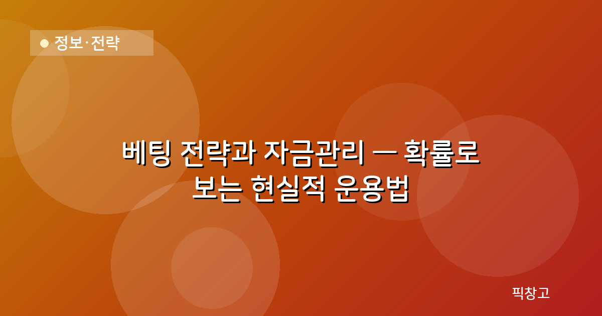 정보·전략 — 베팅 전략과 자금관리 — 확률로 보는 현실적 운용법