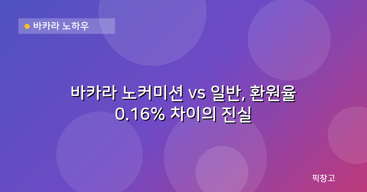 바카라 노하우 — 바카라 노커미션 vs 일반, 환원율 0.16% 차이의 진실
