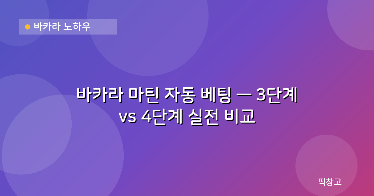 바카라 노하우 — 바카라 마틴 자동 베팅 — 3단계 vs 4단계 실전 비교