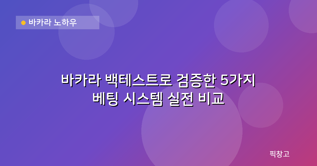 바카라 노하우 — 바카라 백테스트로 검증한 5가지 베팅 시스템 실전 비교