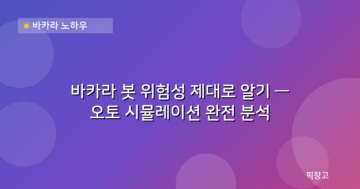 바카라 노하우 — 바카라 봇 위험성 제대로 알기 — 오토 시뮬레이션 완전 분석