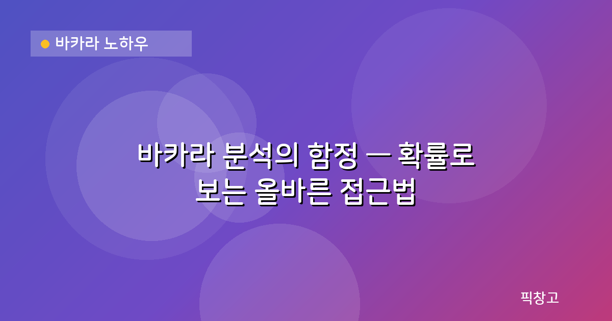 바카라 노하우 — 바카라 분석의 함정 — 확률로 보는 올바른 접근법