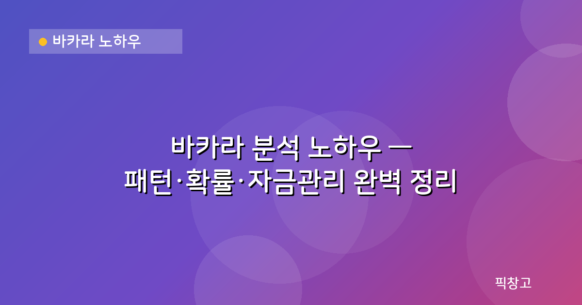 바카라 노하우 — 바카라 분석 노하우 — 패턴·확률·자금관리 완벽 정리