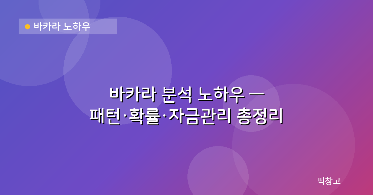 바카라 노하우 — 바카라 분석 노하우 — 패턴·확률·자금관리 총정리