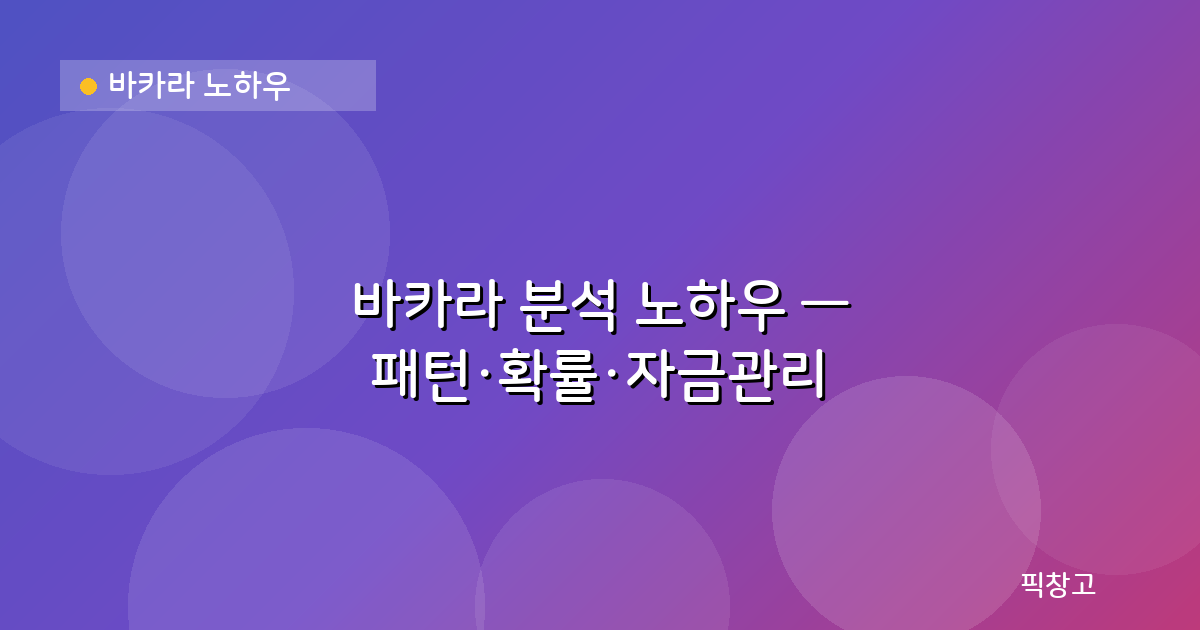 바카라 노하우 — 바카라 분석 노하우 — 패턴·확률·자금관리