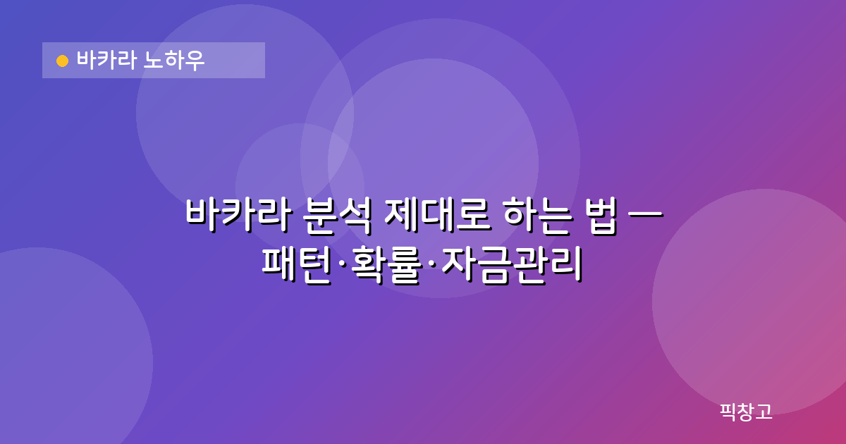 바카라 노하우 — 바카라 분석 제대로 하는 법 — 패턴·확률·자금관리