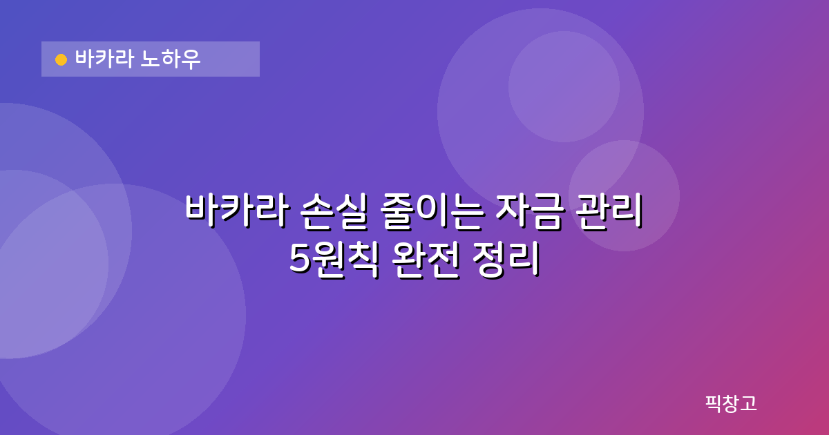 바카라 노하우 — 바카라 손실 줄이는 자금 관리 5원칙 완전 정리