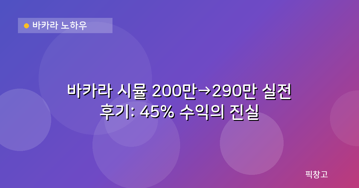 바카라 노하우 — 바카라 시뮬 200만→290만 실전 후기: 45% 수익의 진실