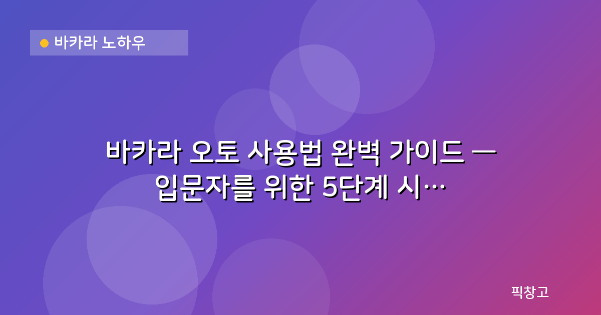 바카라 노하우 — 바카라 오토 사용법 완벽 가이드 — 입문자를 위한 5단계 시작 전략