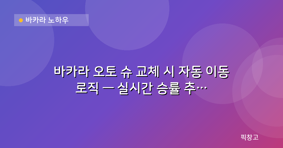 바카라 노하우 — 바카라 오토 슈 교체 시 자동 이동 로직 — 실시간 승률 추적으로 손익 지키기