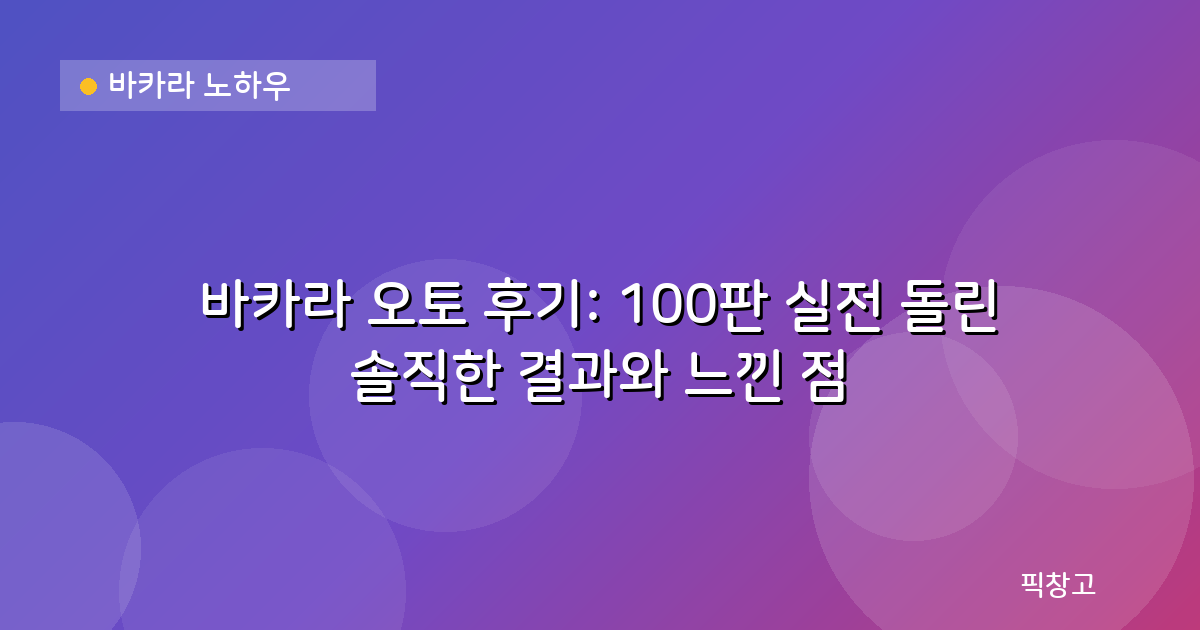 바카라 노하우 — 바카라 오토 후기: 100판 실전 돌린 솔직한 결과와 느낀 점
