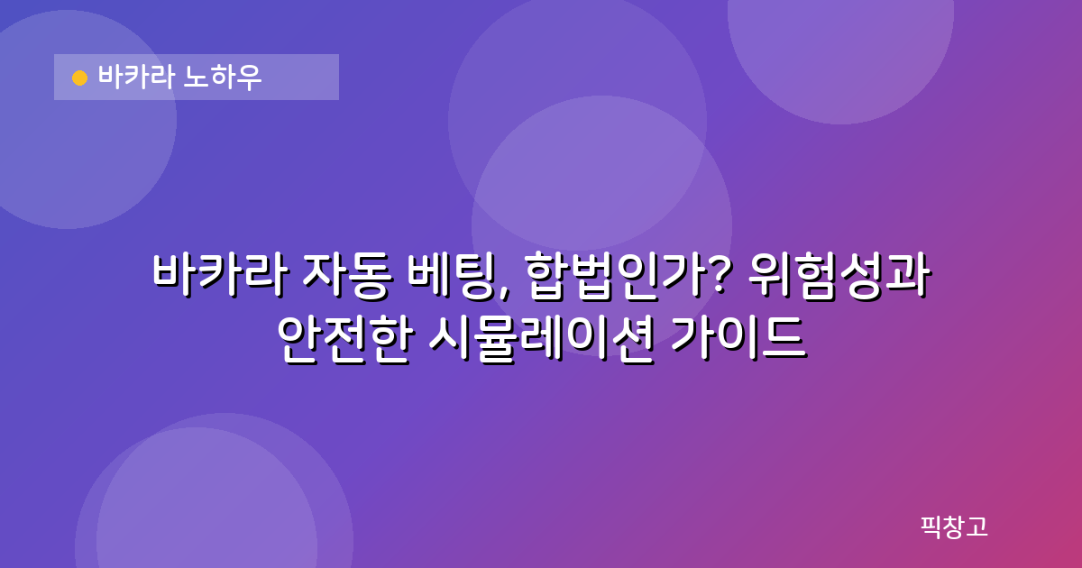 바카라 노하우 — 바카라 자동 베팅, 합법인가? 위험성과 안전한 시뮬레이션 가이드