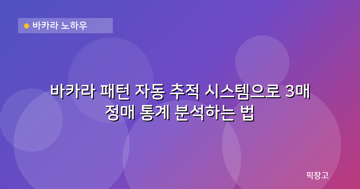 바카라 노하우 — 바카라 패턴 자동 추적 시스템으로 3매 정매 통계 분석하는 법