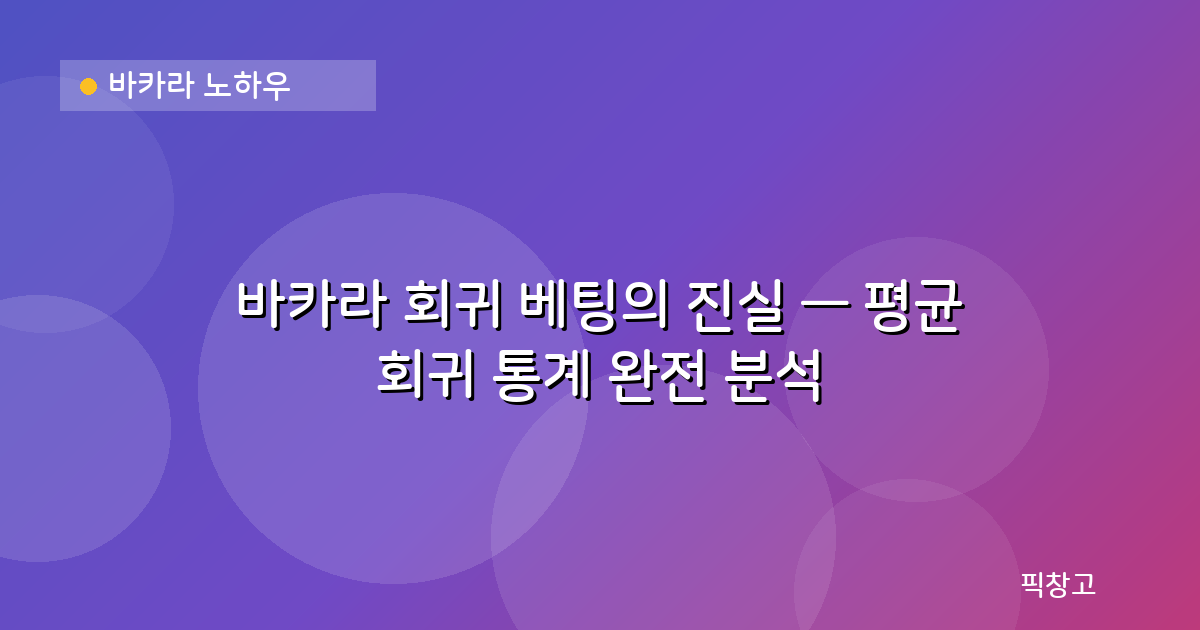 바카라 노하우 — 바카라 회귀 베팅의 진실 — 평균 회귀 통계 완전 분석