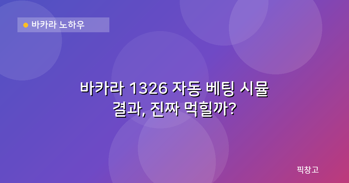 바카라 노하우 — 바카라 1326 자동 베팅 시뮬 결과, 진짜 먹힐까?