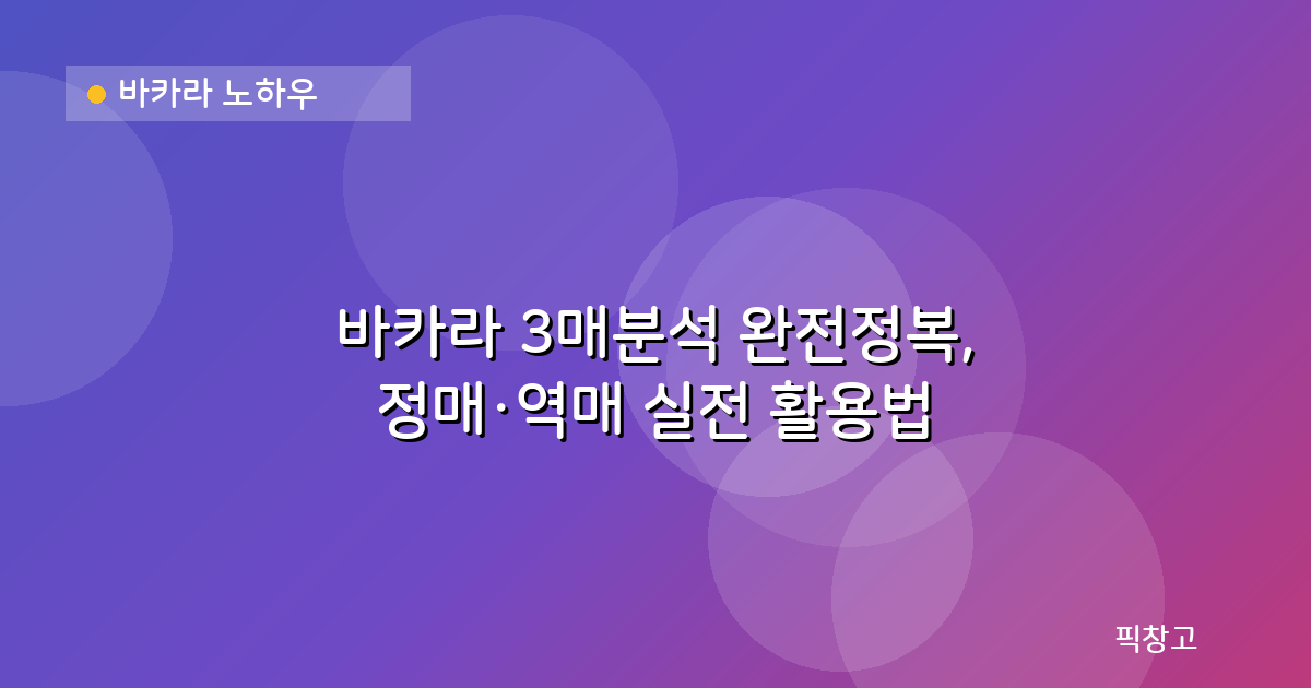 바카라 노하우 — 바카라 3매분석 완전정복, 정매·역매 실전 활용법