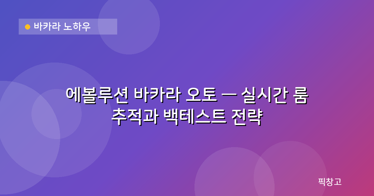 바카라 노하우 — 에볼루션 바카라 오토 — 실시간 룸 추적과 백테스트 전략