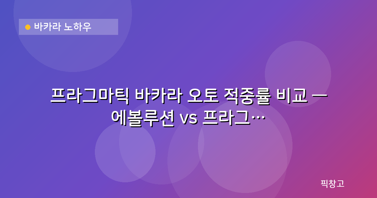 바카라 노하우 — 프라그마틱 바카라 오토 적중률 비교 — 에볼루션 vs 프라그마틱 실전 데이터