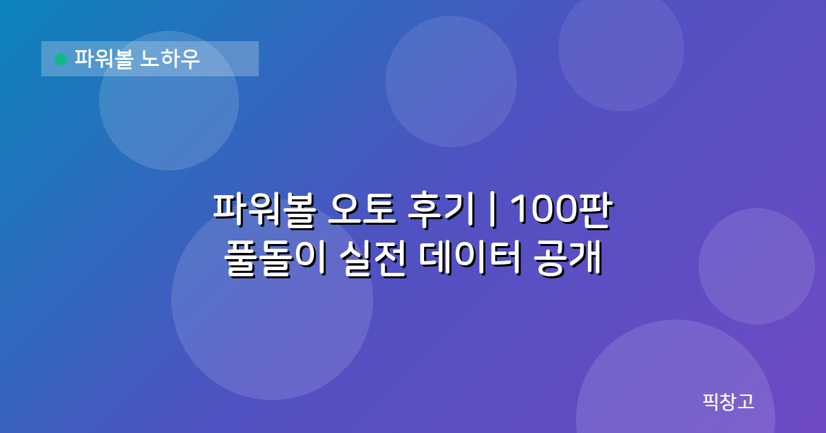 파워볼 노하우 — 파워볼 오토 후기 | 100판 풀돌이 실전 데이터 공개