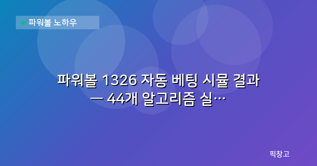 파워볼 노하우 — 파워볼 1326 자동 베팅 시뮬 결과 — 44개 알고리즘 실전 데이터 분석